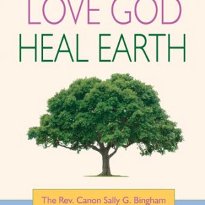Love God Heal Earth by The Rev. Canon Sally Bingham